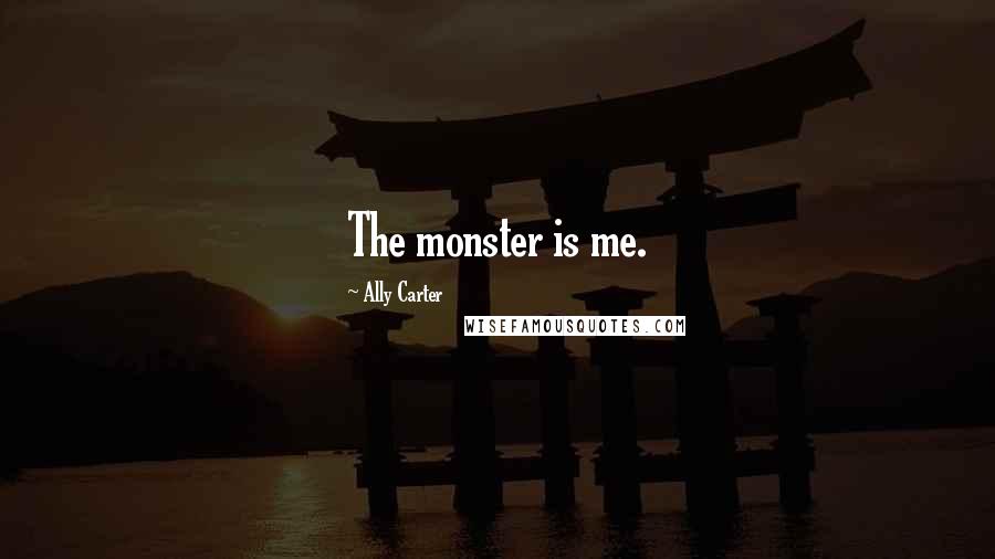Ally Carter Quotes: The monster is me.