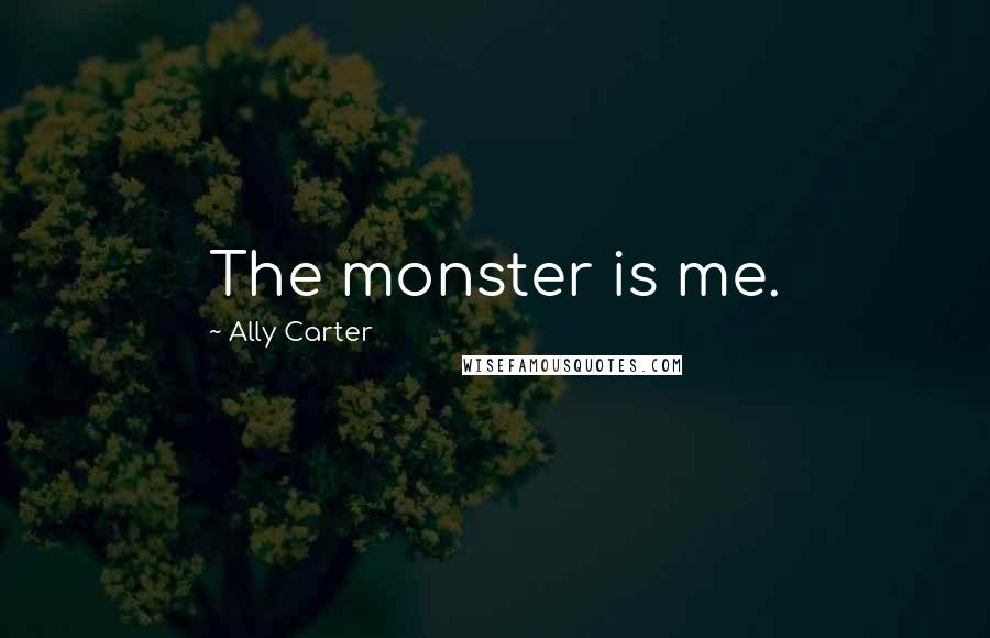 Ally Carter Quotes: The monster is me.