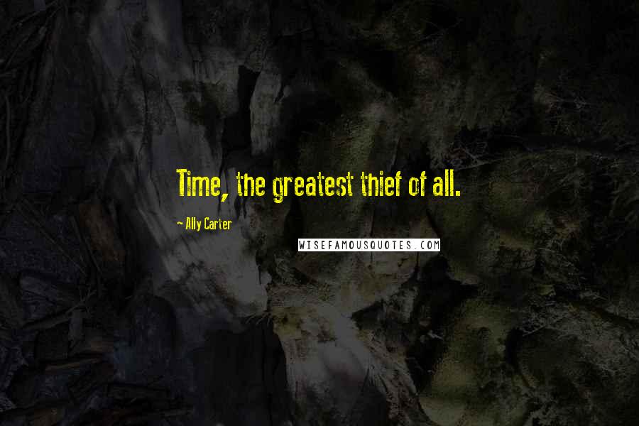 Ally Carter Quotes: Time, the greatest thief of all.