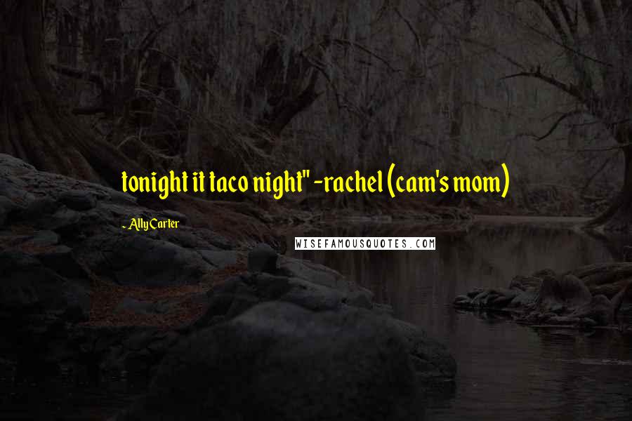 Ally Carter Quotes: tonight it taco night" -rachel (cam's mom)