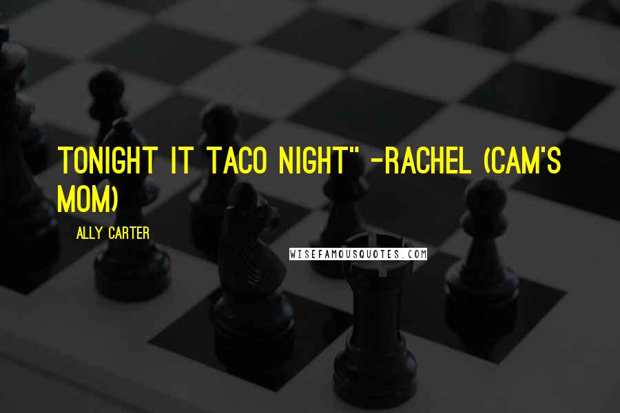 Ally Carter Quotes: tonight it taco night" -rachel (cam's mom)