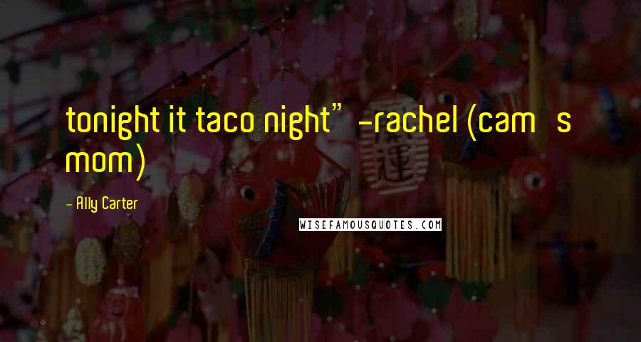 Ally Carter Quotes: tonight it taco night" -rachel (cam's mom)