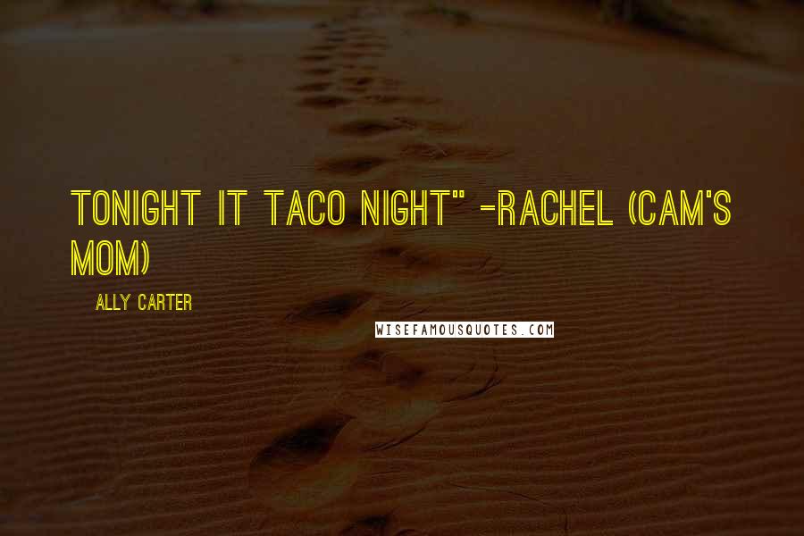 Ally Carter Quotes: tonight it taco night" -rachel (cam's mom)