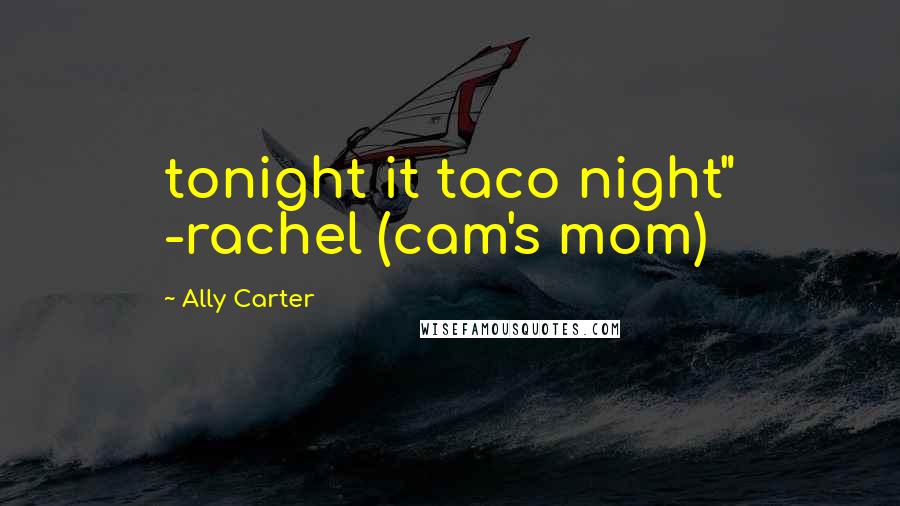 Ally Carter Quotes: tonight it taco night" -rachel (cam's mom)