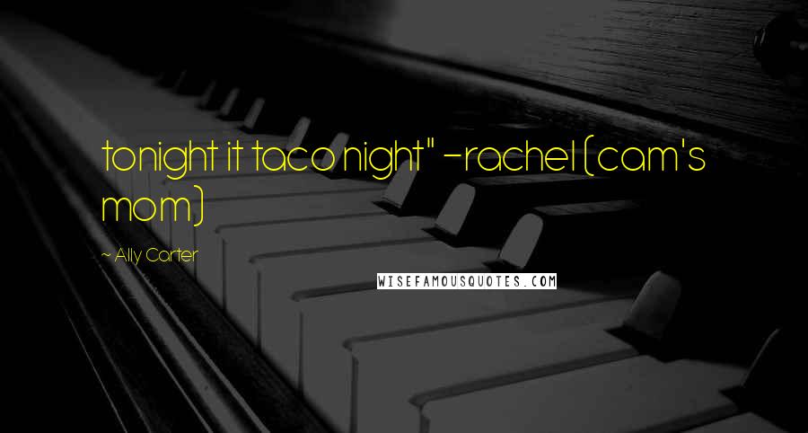 Ally Carter Quotes: tonight it taco night" -rachel (cam's mom)