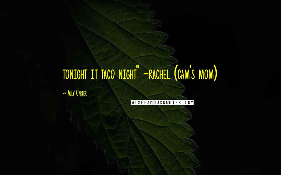 Ally Carter Quotes: tonight it taco night" -rachel (cam's mom)