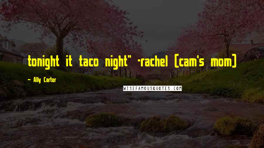 Ally Carter Quotes: tonight it taco night" -rachel (cam's mom)