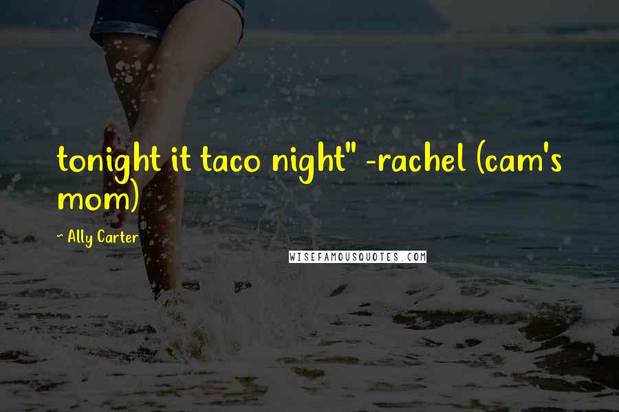 Ally Carter Quotes: tonight it taco night" -rachel (cam's mom)