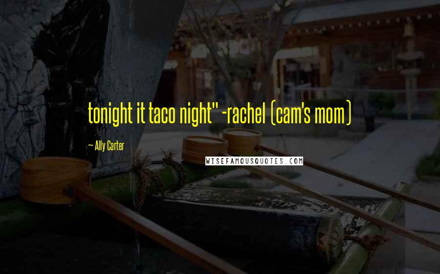Ally Carter Quotes: tonight it taco night" -rachel (cam's mom)