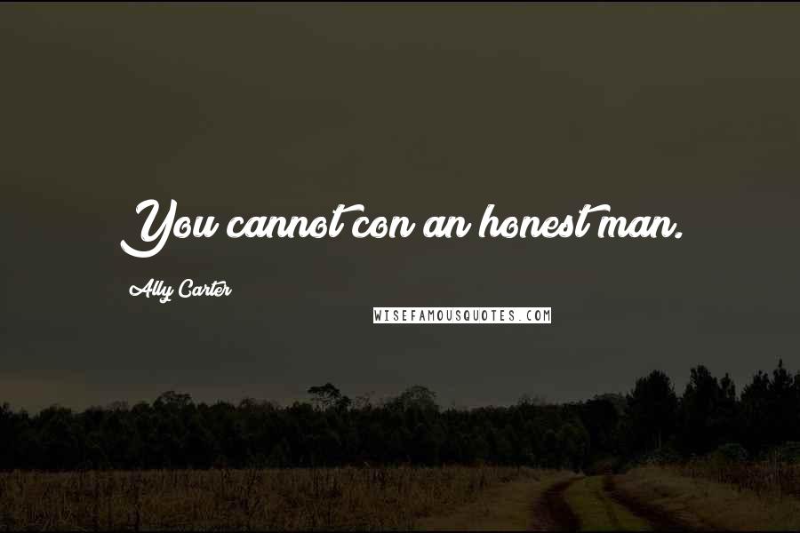 Ally Carter Quotes: You cannot con an honest man.