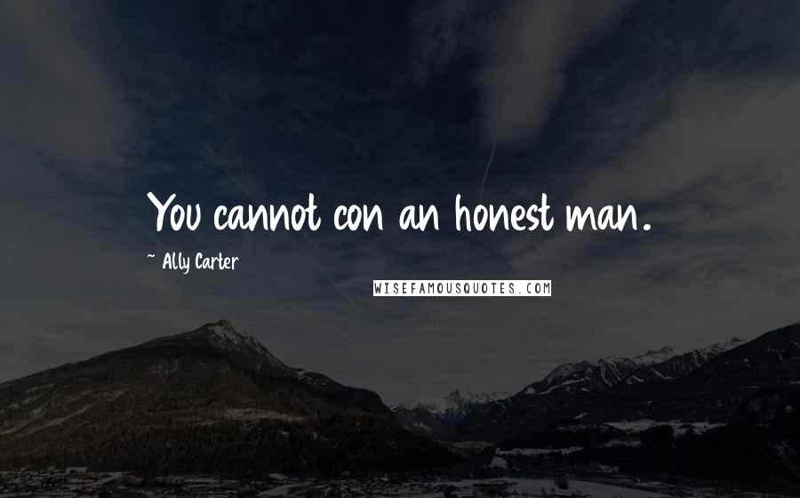 Ally Carter Quotes: You cannot con an honest man.