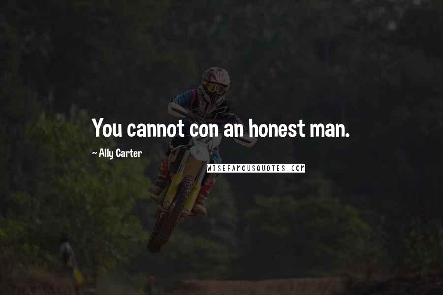 Ally Carter Quotes: You cannot con an honest man.