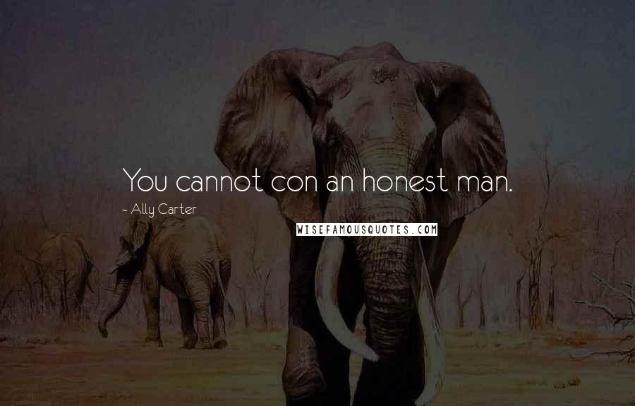 Ally Carter Quotes: You cannot con an honest man.