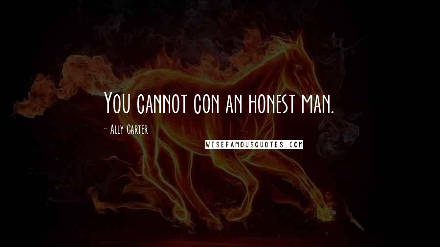 Ally Carter Quotes: You cannot con an honest man.