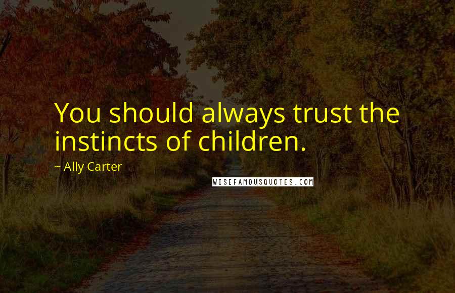 Ally Carter Quotes: You should always trust the instincts of children.