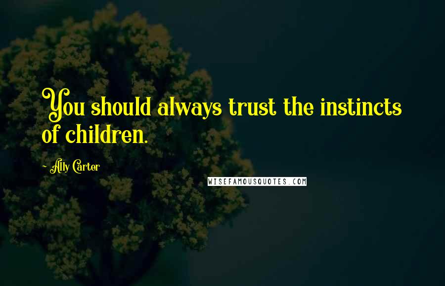 Ally Carter Quotes: You should always trust the instincts of children.