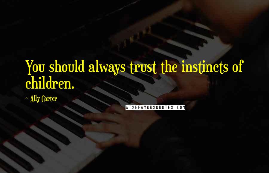 Ally Carter Quotes: You should always trust the instincts of children.