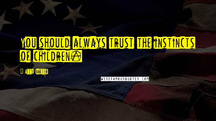 Ally Carter Quotes: You should always trust the instincts of children.