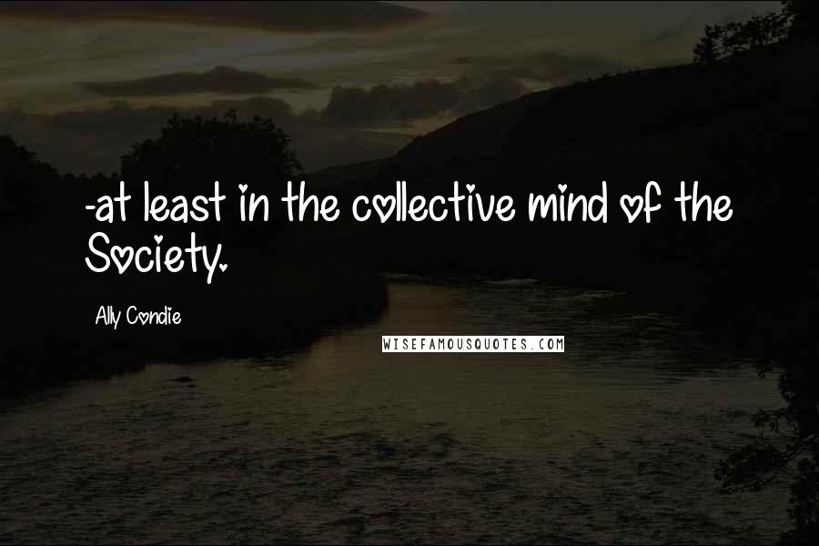 Ally Condie Quotes: -at least in the collective mind of the Society.