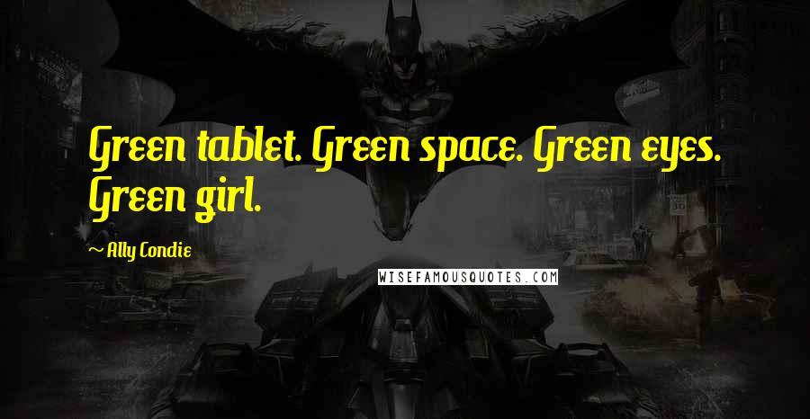 Ally Condie Quotes: Green tablet. Green space. Green eyes. Green girl.