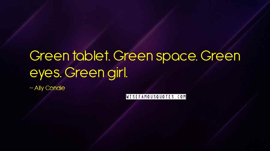 Ally Condie Quotes: Green tablet. Green space. Green eyes. Green girl.