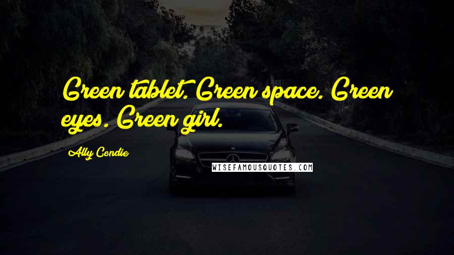 Ally Condie Quotes: Green tablet. Green space. Green eyes. Green girl.