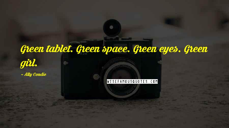 Ally Condie Quotes: Green tablet. Green space. Green eyes. Green girl.