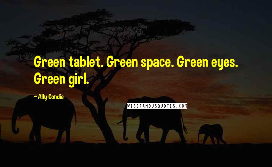 Ally Condie Quotes: Green tablet. Green space. Green eyes. Green girl.