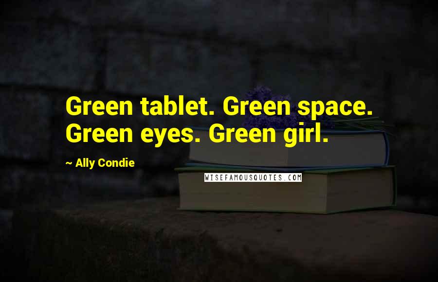 Ally Condie Quotes: Green tablet. Green space. Green eyes. Green girl.