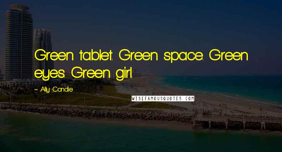 Ally Condie Quotes: Green tablet. Green space. Green eyes. Green girl.