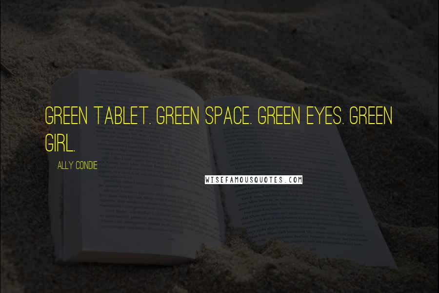 Ally Condie Quotes: Green tablet. Green space. Green eyes. Green girl.