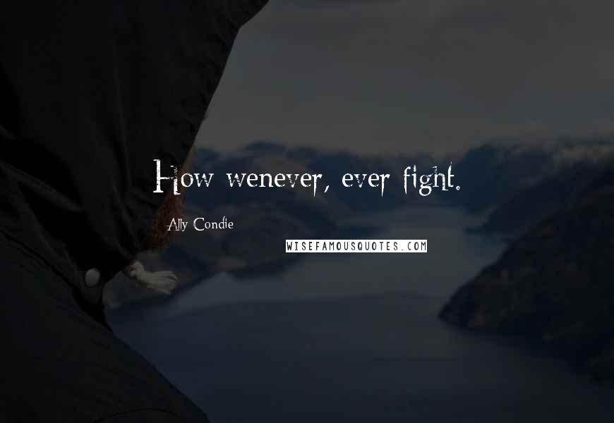 Ally Condie Quotes: How wenever, ever fight.