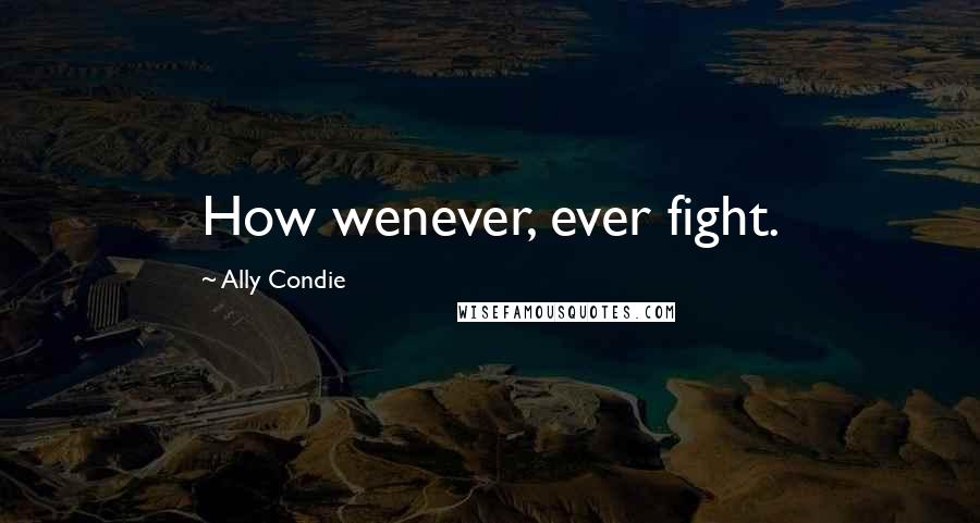 Ally Condie Quotes: How wenever, ever fight.