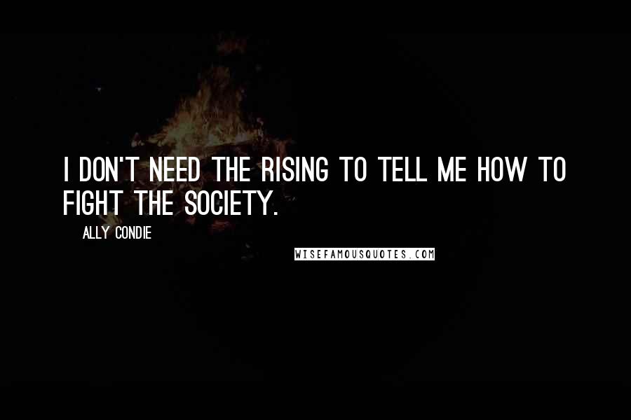 Ally Condie Quotes: I don't need the Rising to tell me how to fight the Society.