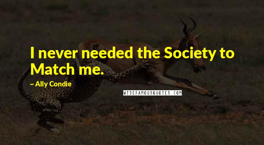 Ally Condie Quotes: I never needed the Society to Match me.