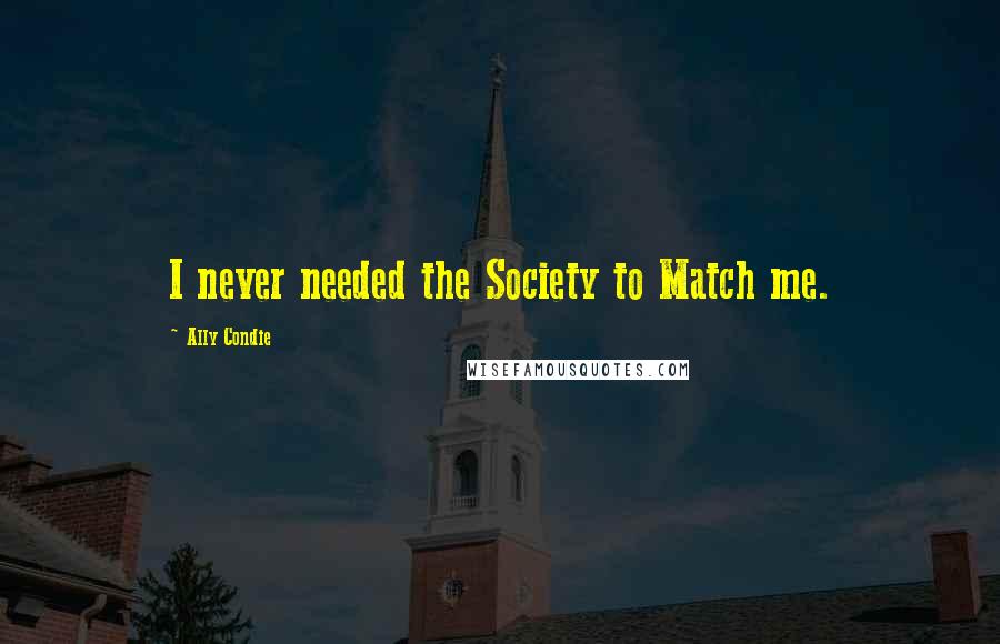 Ally Condie Quotes: I never needed the Society to Match me.