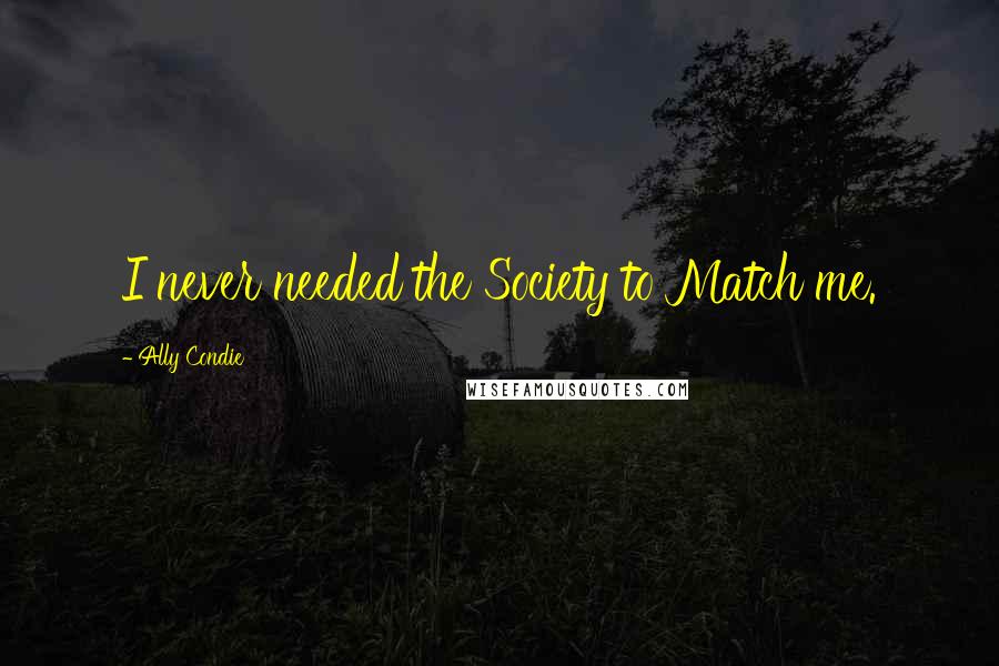 Ally Condie Quotes: I never needed the Society to Match me.