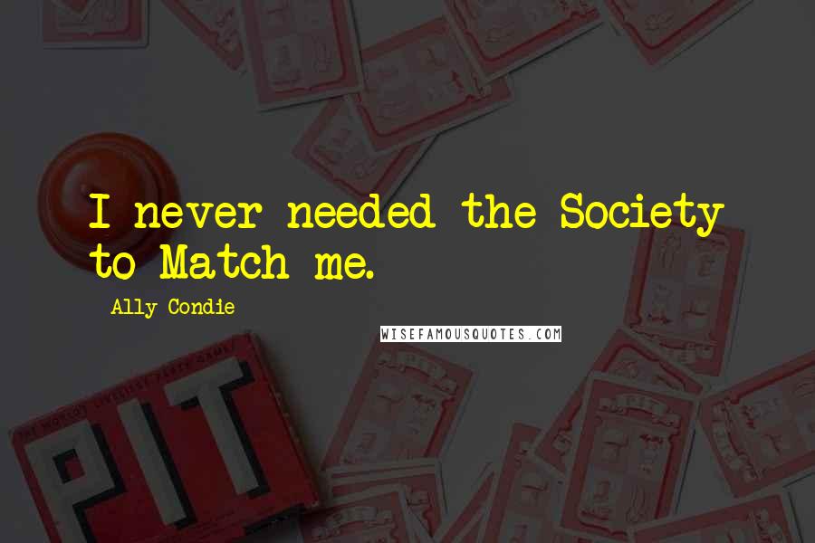 Ally Condie Quotes: I never needed the Society to Match me.