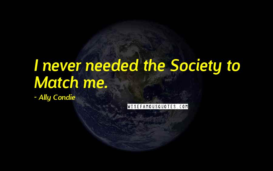 Ally Condie Quotes: I never needed the Society to Match me.