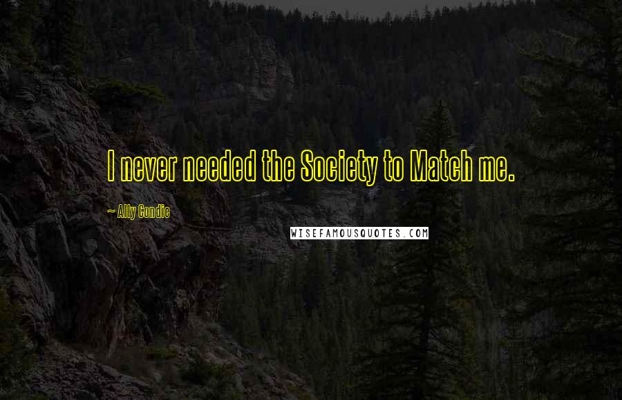 Ally Condie Quotes: I never needed the Society to Match me.