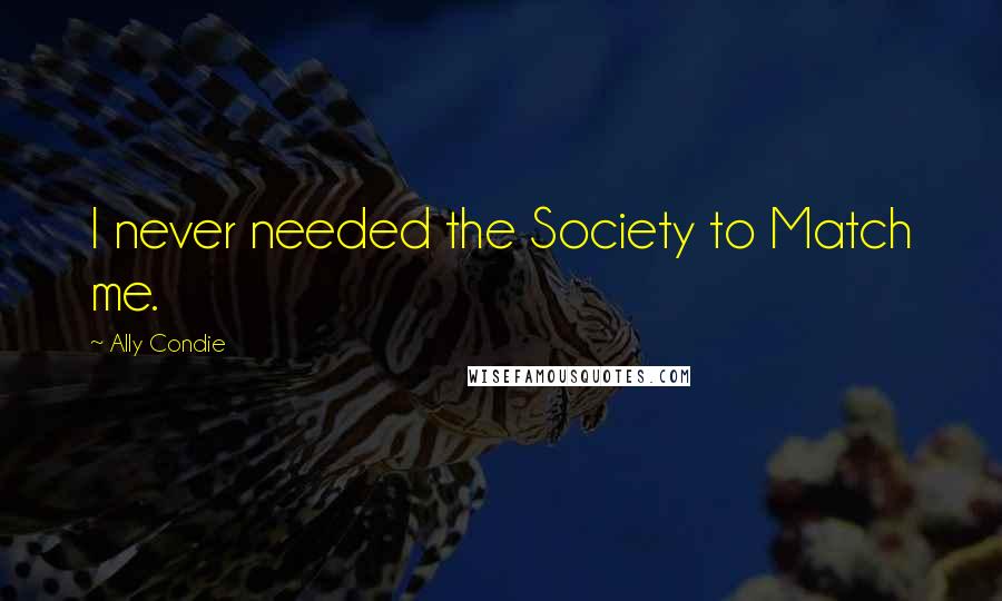 Ally Condie Quotes: I never needed the Society to Match me.
