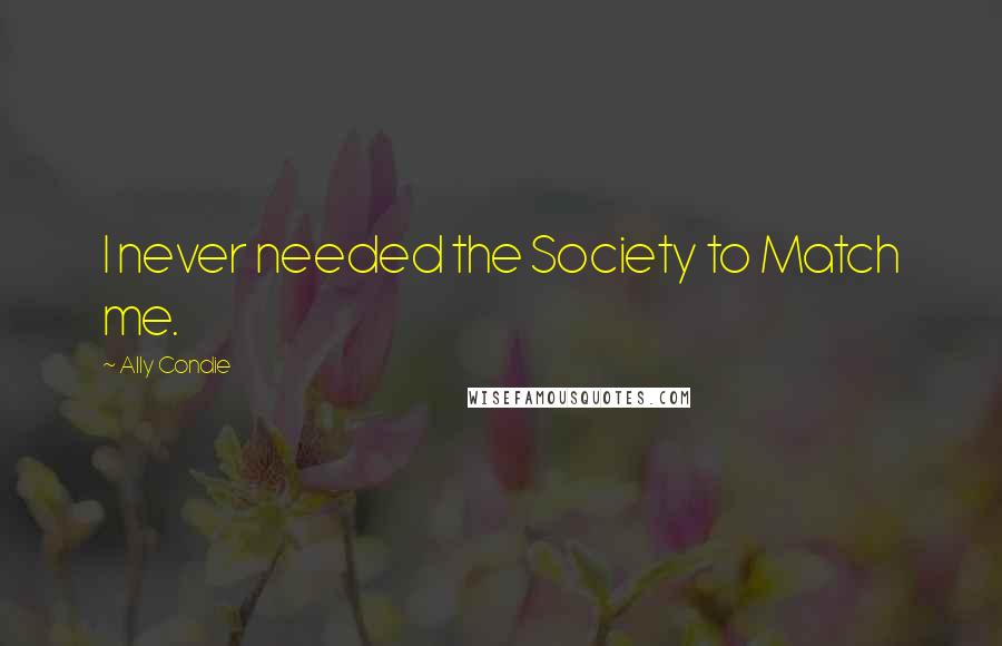 Ally Condie Quotes: I never needed the Society to Match me.