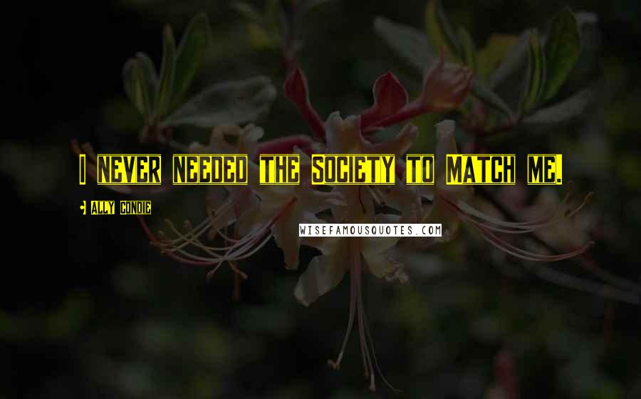 Ally Condie Quotes: I never needed the Society to Match me.