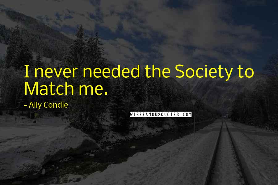 Ally Condie Quotes: I never needed the Society to Match me.