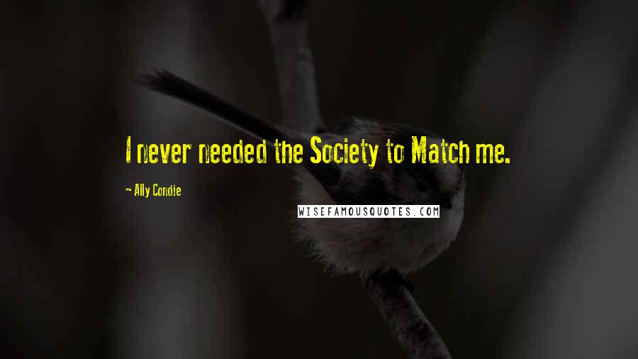 Ally Condie Quotes: I never needed the Society to Match me.