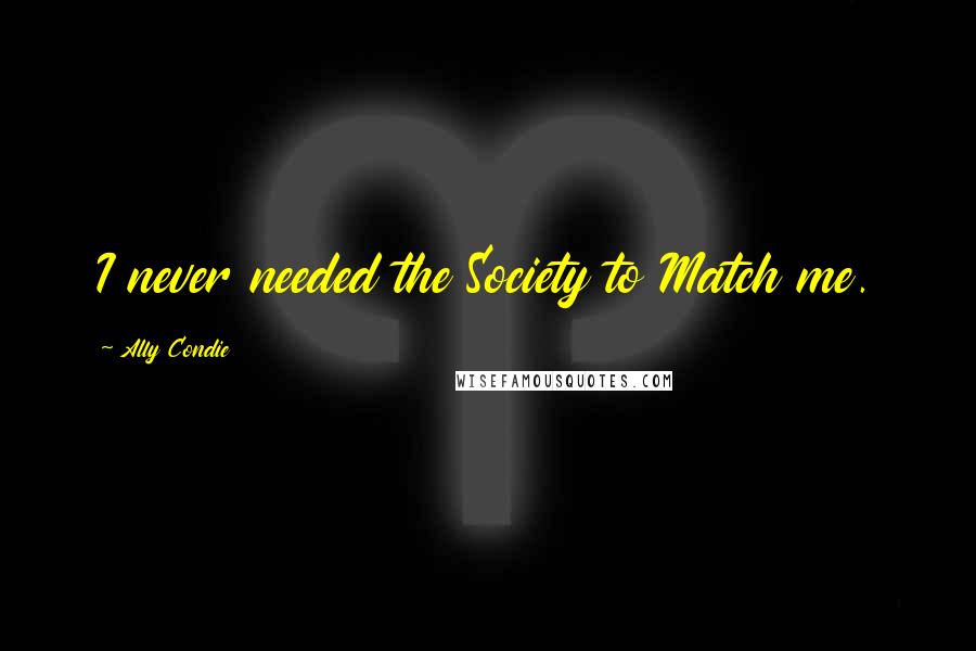 Ally Condie Quotes: I never needed the Society to Match me.