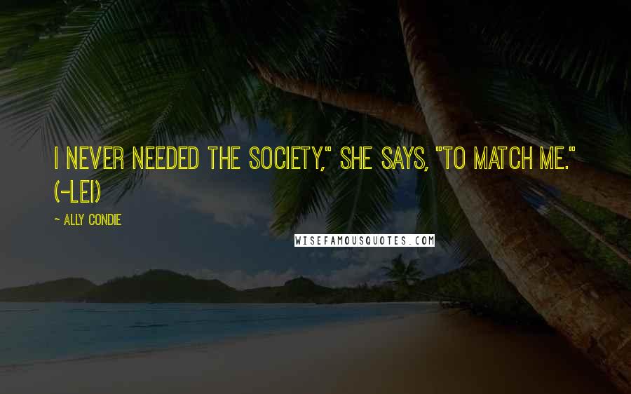 Ally Condie Quotes: I never needed the Society," she says, "to Match me." (-Lei)