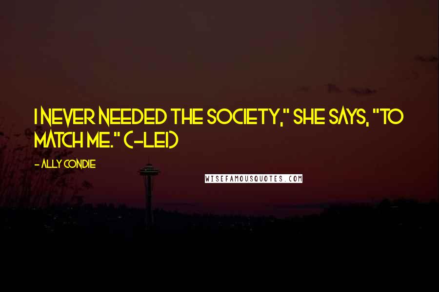 Ally Condie Quotes: I never needed the Society," she says, "to Match me." (-Lei)