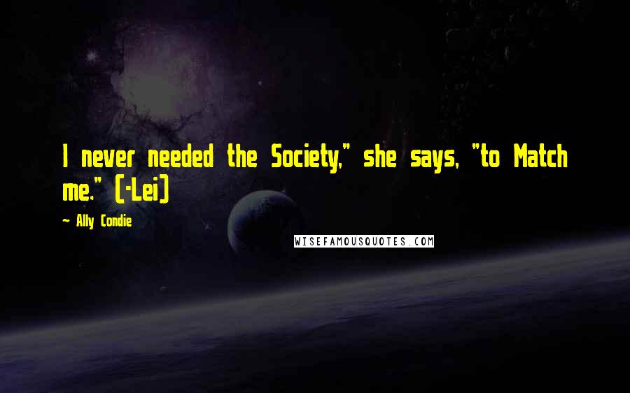 Ally Condie Quotes: I never needed the Society," she says, "to Match me." (-Lei)