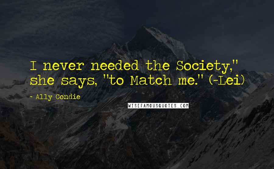 Ally Condie Quotes: I never needed the Society," she says, "to Match me." (-Lei)